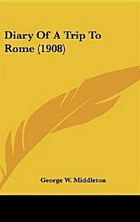 Diary of a Trip to Rome (1908) (Hardcover)