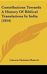 Contributions Towards a History of Biblical Translations in India (1854) (Hardcover)