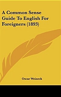 A Common Sense Guide to English for Foreigners (1893) (Hardcover)