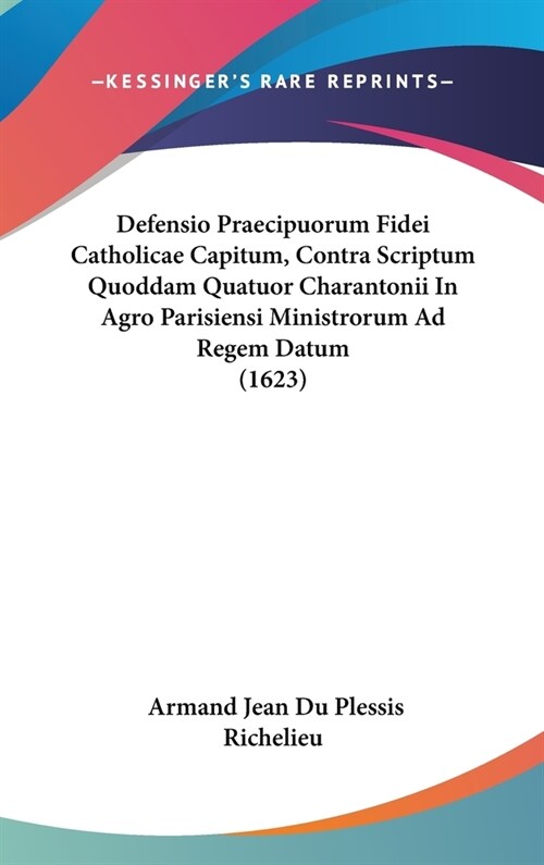 Defensio Praecipuorum Fidei Catholicae Capitum, Contra Scriptum Quoddam Quatuor Charantonii in Agro Parisiensi Ministrorum Ad Regem Datum (1623) (Hardcover)