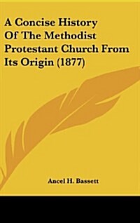 A Concise History of the Methodist Protestant Church from Its Origin (1877) (Hardcover)