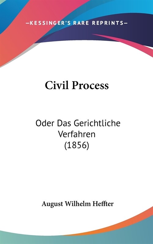 Civil Process: Oder Das Gerichtliche Verfahren (1856) (Hardcover)