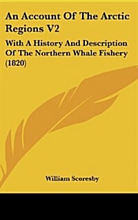 An Account of the Arctic Regions V2: With a History and Description of the Northern Whale Fishery (1820) (Hardcover)
