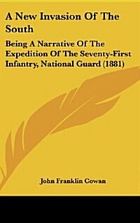 A New Invasion of the South: Being a Narrative of the Expedition of the Seventy-First Infantry, National Guard (1881) (Hardcover)