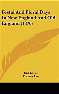 Festal and Floral Days in New England and Old England (1870) (Hardcover)