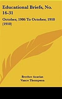 Educational Briefs, No. 16-31: October, 1906 to October, 1910 (1910) (Hardcover)