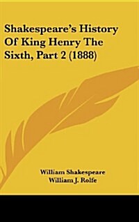Shakespeares History of King Henry the Sixth, Part 2 (1888) (Hardcover)