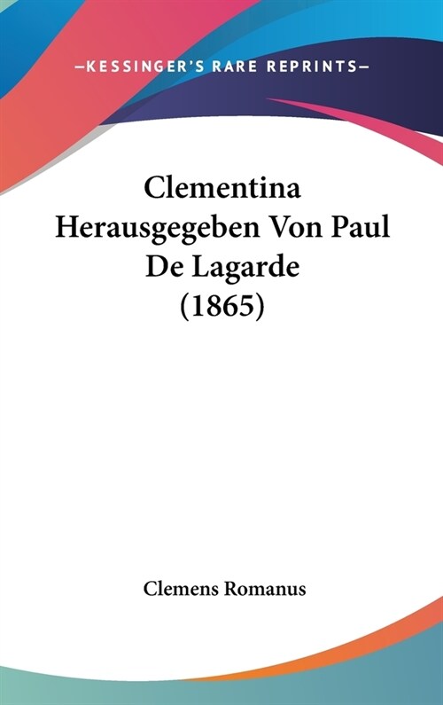 Clementina Herausgegeben Von Paul de Lagarde (1865) (Hardcover)