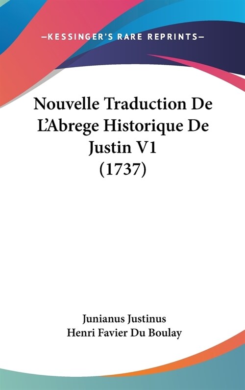 Nouvelle Traduction de LAbrege Historique de Justin V1 (1737) (Hardcover)