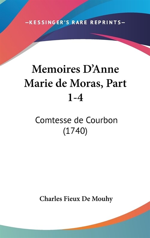 Memoires DAnne Marie de Moras, Part 1-4: Comtesse de Courbon (1740) (Hardcover)