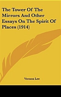 The Tower of the Mirrors and Other Essays on the Spirit of Places (1914) (Hardcover)