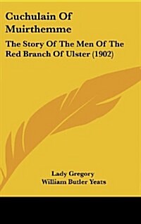 Cuchulain of Muirthemme: The Story of the Men of the Red Branch of Ulster (1902) (Hardcover)