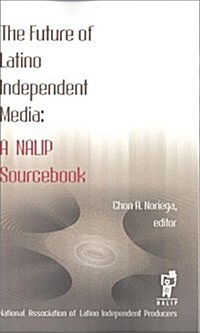 The Future of Latino Independent Media: A Nalip Sourcebook (Paperback)