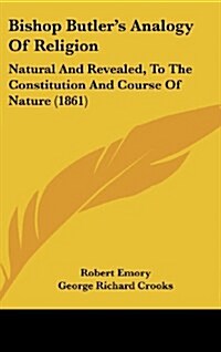 Bishop Butlers Analogy of Religion: Natural and Revealed, to the Constitution and Course of Nature (1861) (Hardcover)