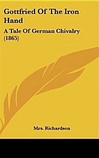 Gottfried of the Iron Hand: A Tale of German Chivalry (1865) (Hardcover)