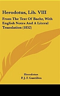Herodotus, Lib. VIII: From the Text of Baehr, with English Notes and a Literal Translation (1852) (Hardcover)