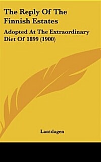 The Reply of the Finnish Estates: Adopted at the Extraordinary Diet of 1899 (1900) (Hardcover)