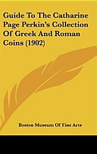 Guide to the Catharine Page Perkins Collection of Greek and Roman Coins (1902) (Hardcover)
