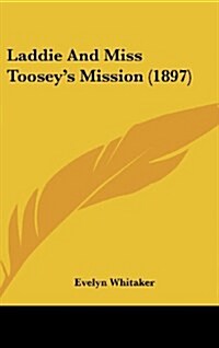 Laddie and Miss Tooseys Mission (1897) (Hardcover)