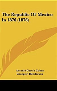 The Republic of Mexico in 1876 (1876) (Hardcover)