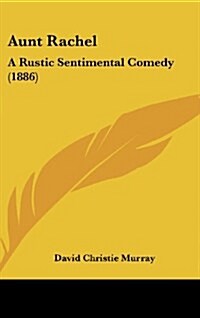 Aunt Rachel: A Rustic Sentimental Comedy (1886) (Hardcover)