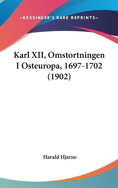 Karl XII, Omstortningen I Osteuropa, 1697-1702 (1902) (Hardcover)