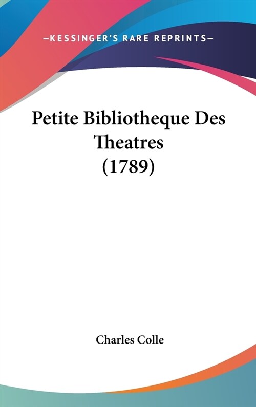 Petite Bibliotheque Des Theatres (1789) (Hardcover)