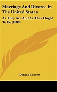 Marriage and Divorce in the United States: As They Are and as They Ought to Be (1889) (Hardcover)