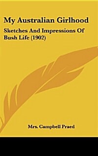 My Australian Girlhood: Sketches and Impressions of Bush Life (1902) (Hardcover)