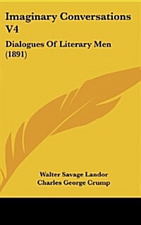 Imaginary Conversations V4: Dialogues of Literary Men (1891) (Hardcover)