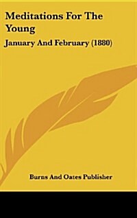 Meditations for the Young: January and February (1880) (Hardcover)