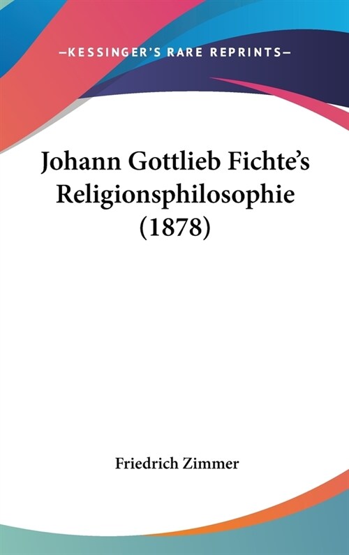 Johann Gottlieb Fichtes Religionsphilosophie (1878) (Hardcover)