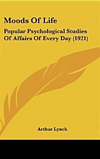 Moods of Life: Popular Psychological Studies of Affairs of Every Day (1921) (Hardcover)