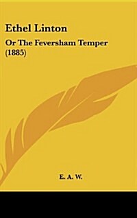 Ethel Linton: Or the Feversham Temper (1885) (Hardcover)