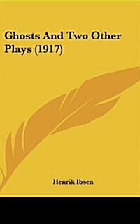 Ghosts and Two Other Plays (1917) (Hardcover)