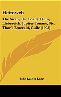 Heimweh: The Siren, the Loaded Gun, Liebereich, Jupiter Tonans, Sis, Thors Emerald, Guile (1905) (Hardcover)