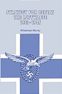 Strategy for Defeat the Luftwaffe 1933 - 1945 (Paperback)
