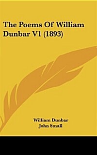 The Poems of William Dunbar V1 (1893) (Hardcover)