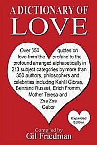 A Dictionary of Love: Over 650 Quotes on Love from the Profane to the Profound Arranged Alphabetically in 213 Subject Categories by More Tha (Paperback, 2, Expanded Editio)