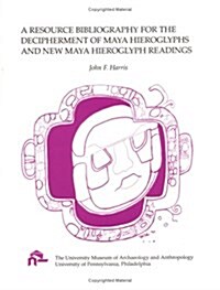 A Resource Bibliography for the Decipherment of Maya Hieroglyph and New Maya Hieroglyph Readings (Paperback)