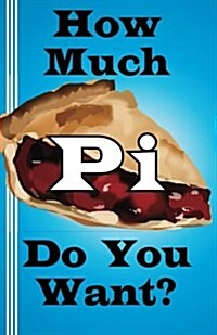 How Much Pi Do You Want?: History of Pi, Calculate It Yourself, or Start with 500,000 Decimal Places (Paperback)