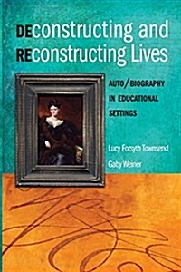 Deconstructing and Reconstructing Lives: Auto/Biography in Educational Settings (Paperback)