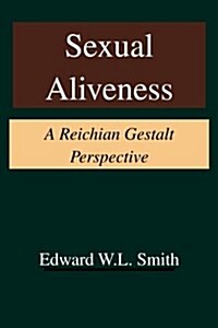 Sexual Aliveness: A Reichian Gestalt Perspective (Paperback, Revised)