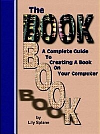 The Book Book: A Complete Guide to Creating a Book on Your Computer (Paperback)