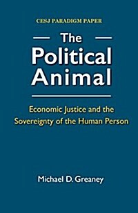 The Political Animal: Economic Justice and the Sovereignty of the Human Person (Paperback)
