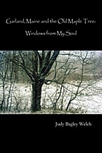 Garland, Maine, and the Old Maple Tree: Windows from My Soul (Paperback)