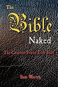 The Bible Naked, the Greatest Fraud Ever Told (Paperback)