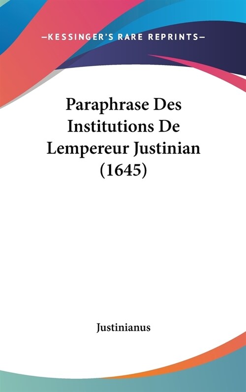 Paraphrase Des Institutions de Lempereur Justinian (1645) (Hardcover)