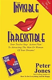From Invisible to Irresistible: Your Twelve Step Action Plan to Attracting the Man or Woman of Your Dreams! (Paperback, 2, Revised)