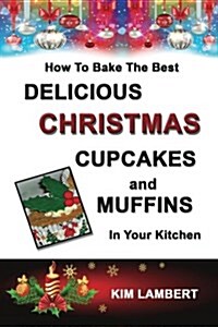 How to Bake the Best Delicious Christmas Cupcakes and Muffins - In Your Kitchen (Paperback)